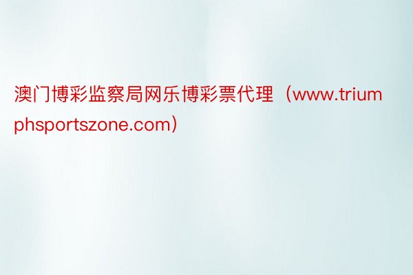 澳门博彩监察局网乐博彩票代理（www.triumphsportszone.com）